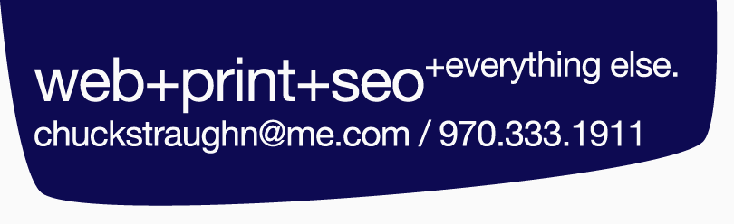web+print+seo +everything else. | chuck straughn at me dot com / 970.333.1911